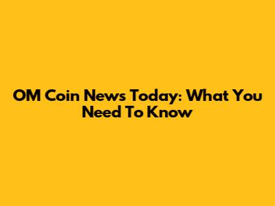 OM Coin News Today: What You Need To Know