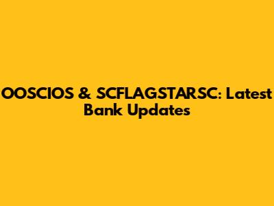 OOSCIOS & SCFLAGSTARSC: Latest Bank Updates