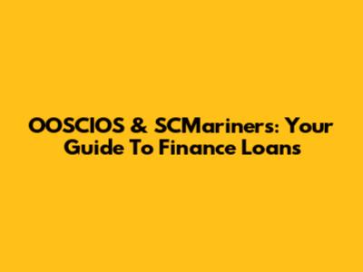 OOSCIOS & SCMariners: Your Guide To Finance Loans