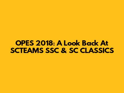OPES 2018: A Look Back At SCTEAMS SSC & SC CLASSICS
