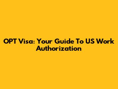 OPT Visa: Your Guide To US Work Authorization