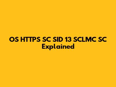 OS HTTPS SC SID 13 SCLMC SC Explained