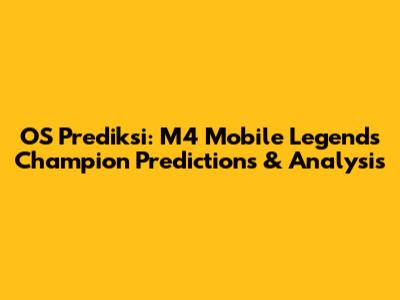OS Prediksi: M4 Mobile Legends Champion Predictions & Analysis
