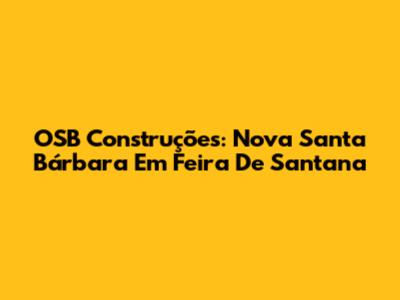 OSB Construções: Nova Santa Bárbara Em Feira De Santana
