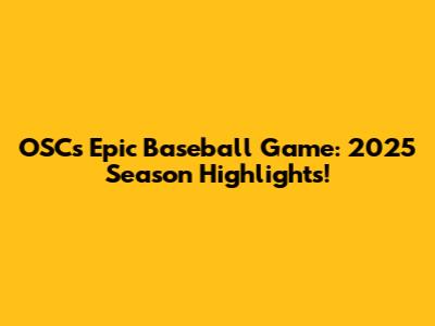OSC's Epic Baseball Game: 2025 Season Highlights!