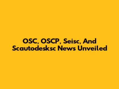 OSC, OSCP, Seisc, And Scautodesksc News Unveiled