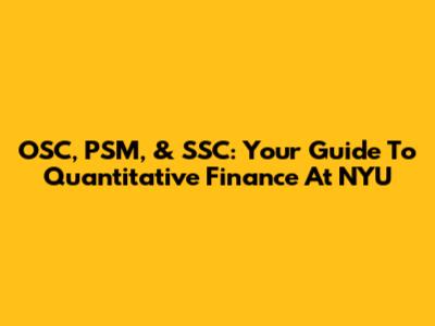 OSC, PSM, & SSC: Your Guide To Quantitative Finance At NYU