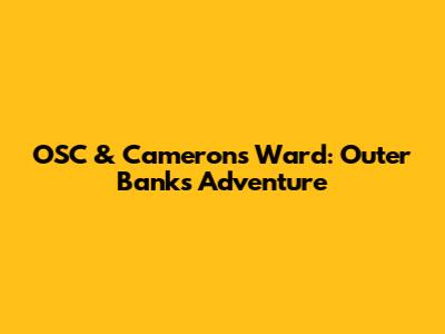 OSC & Cameron's Ward: Outer Banks Adventure
