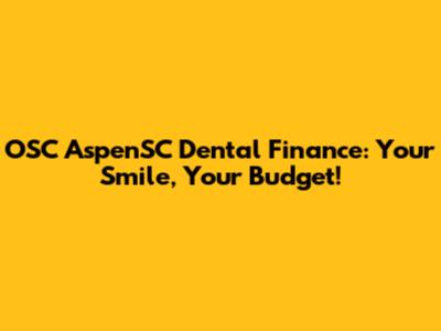 OSC AspenSC Dental Finance: Your Smile, Your Budget!
