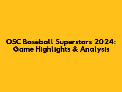 OSC Baseball Superstars 2024: Game Highlights & Analysis