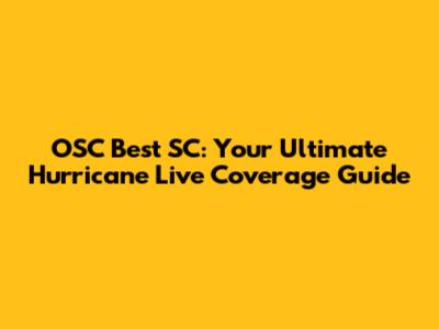 OSC Best SC: Your Ultimate Hurricane Live Coverage Guide