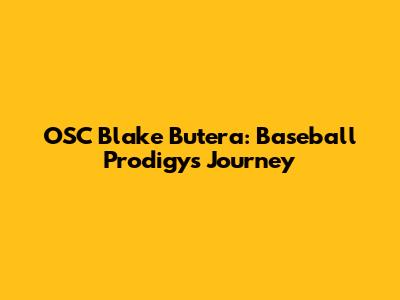 OSC Blake Butera: Baseball Prodigy's Journey