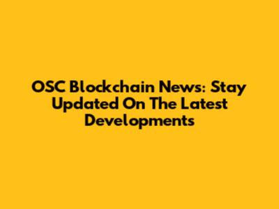 OSC Blockchain News: Stay Updated On The Latest Developments