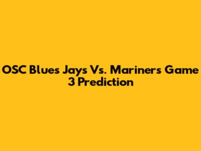 OSC Blues' Jays Vs. Mariners Game 3 Prediction