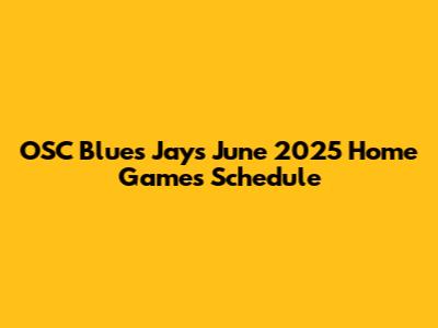 OSC Blues Jays June 2025 Home Games Schedule