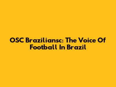 OSC Braziliansc: The Voice Of Football In Brazil