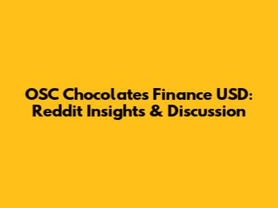 OSC Chocolates Finance USD: Reddit Insights & Discussion