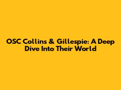 OSC Collins & Gillespie: A Deep Dive Into Their World