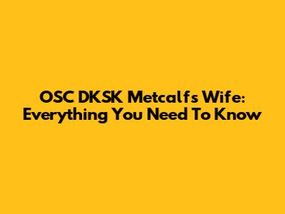 OSC DKSK Metcalf's Wife: Everything You Need To Know