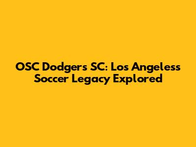 OSC Dodgers SC: Los Angeles's Soccer Legacy Explored