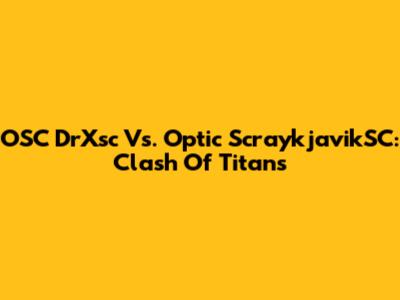 OSC DrXsc Vs. Optic ScraykjavikSC: Clash Of Titans