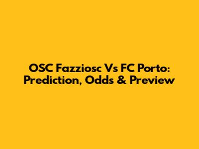 OSC Fazziosc Vs FC Porto: Prediction, Odds & Preview