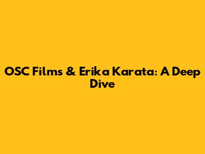 OSC Films & Erika Karata: A Deep Dive