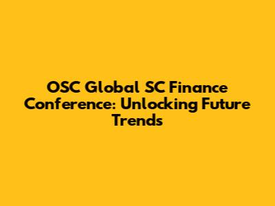 OSC Global SC Finance Conference: Unlocking Future Trends