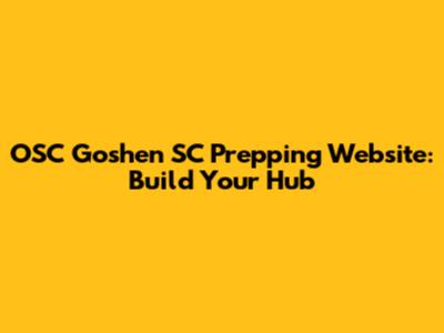 OSC Goshen SC Prepping Website: Build Your Hub