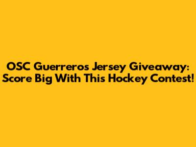 OSC Guerreros Jersey Giveaway: Score Big With This Hockey Contest!