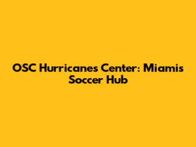 OSC Hurricanes Center: Miami's Soccer Hub