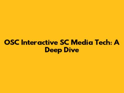 OSC Interactive SC Media Tech: A Deep Dive