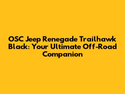 OSC Jeep Renegade Trailhawk Black: Your Ultimate Off-Road Companion
