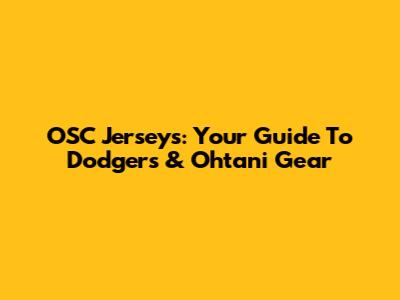 OSC Jerseys: Your Guide To Dodgers & Ohtani Gear
