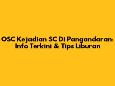 OSC Kejadian SC Di Pangandaran: Info Terkini & Tips Liburan