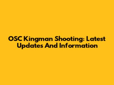 OSC Kingman Shooting: Latest Updates And Information