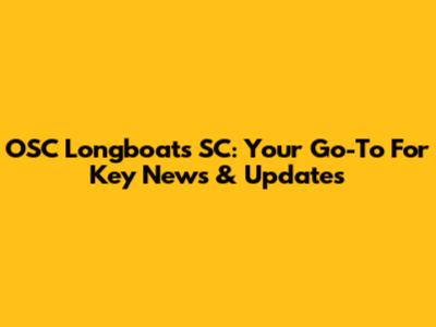 OSC Longboats SC: Your Go-To For Key News & Updates