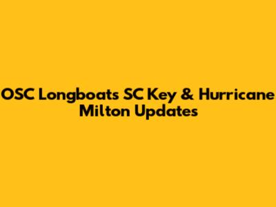 OSC Longboats SC Key & Hurricane Milton Updates