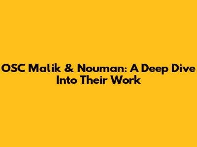 OSC Malik & Nouman: A Deep Dive Into Their Work