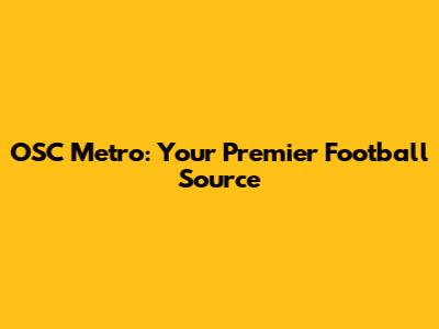 OSC Metro: Your Premier Football Source