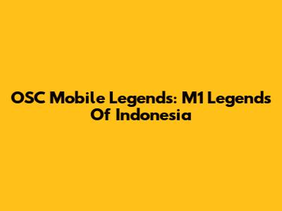 OSC Mobile Legends: M1 Legends Of Indonesia