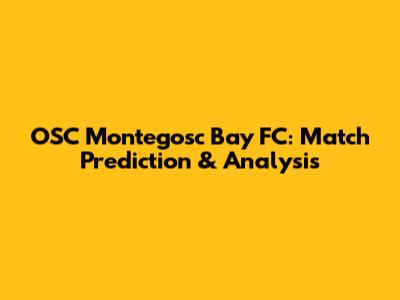 OSC Montegosc Bay FC: Match Prediction & Analysis