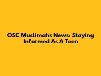 OSC Muslimah's News: Staying Informed As A Teen