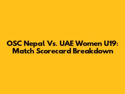 OSC Nepal Vs. UAE Women U19: Match Scorecard Breakdown