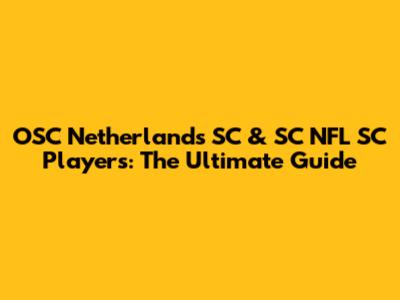 OSC Netherlands SC & SC NFL SC Players: The Ultimate Guide
