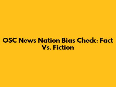 OSC News Nation Bias Check: Fact Vs. Fiction