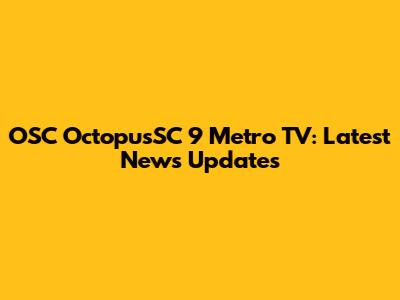 OSC OctopusSC 9 Metro TV: Latest News Updates