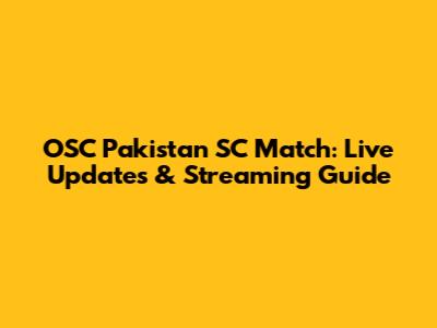 OSC Pakistan SC Match: Live Updates & Streaming Guide