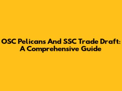 OSC Pelicans And SSC Trade Draft: A Comprehensive Guide