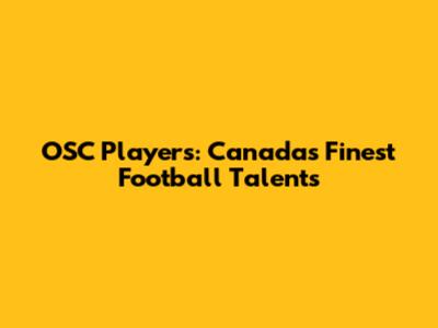 OSC Players: Canada's Finest Football Talents